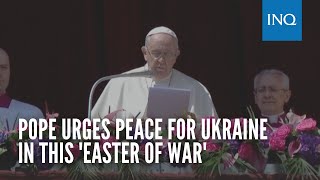 Pope urges peace for Ukraine in this 'Easter of war'