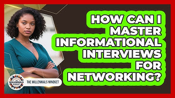 How Can I Master Informational Interviews For Networking? - The Millennials Mindset