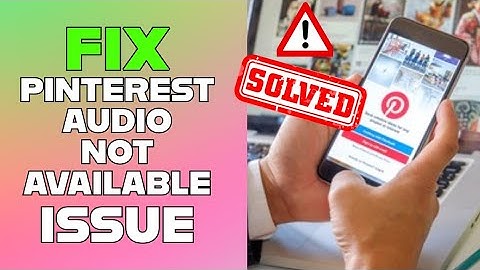 How to Fix Pinterest Audio Not Available Issue 2025?