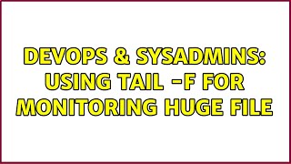 DevOps & SysAdmins: Using tail -F for monitoring huge file Profile