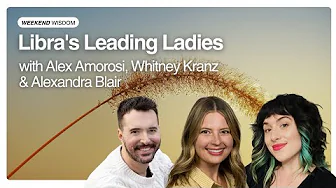 Weekend Wisdom: Libra's Leading Ladies