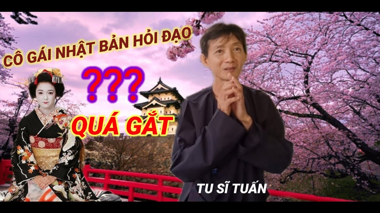 TU SĨ TUẤN, CÔ GÁI Ở NHẬT BẢN HỎI QUÁ GẮT.