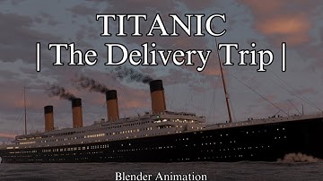 | TITANIC | Pride of the White Star Line | The  Delivery Trip | Blender Animation