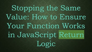 Stopping the Same Value: How to Ensure Your Function Works in JavaScript Return Logic