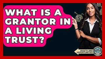 What Is A Grantor In A Living Trust? - AssetsandOpportunity.org