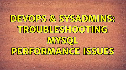 DevOps & SysAdmins: Troubleshooting MySQL Performance Issues (2 Solutions!!)