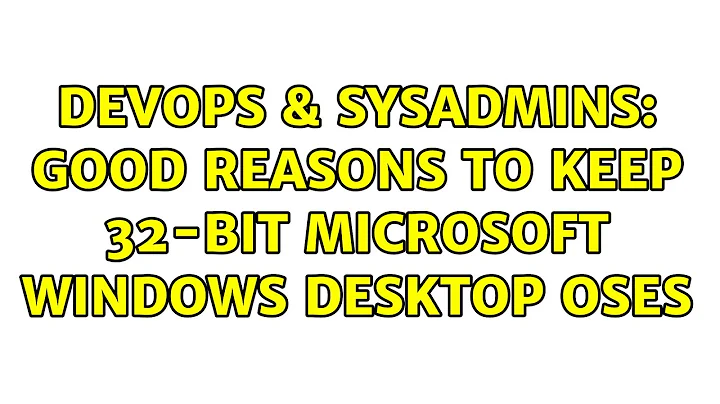 DevOps & SysAdmins: Good reasons to keep 32-bit Microsoft Windows desktop OSes (10 Solutions!!)