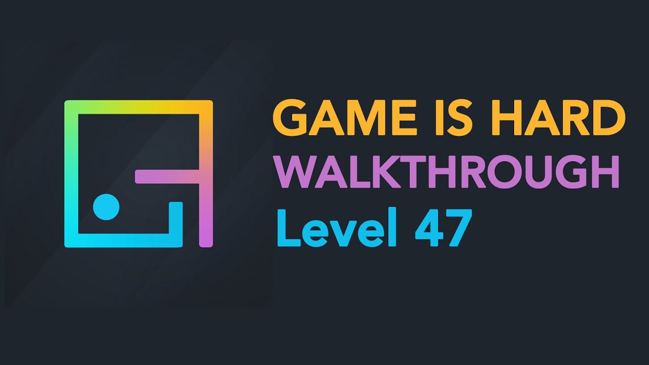 Game is Hard - Level 47 Walkthrough