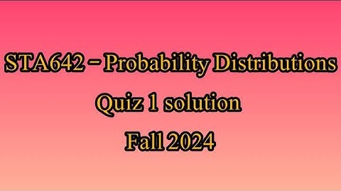 sta 642 quiz 1 solution spring 2024|sta642 quiz 1 solution fall 2024|quizes fro probability