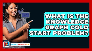 What Is The Knowledge Graph Cold Start Problem? - SearchEnginesHub.com