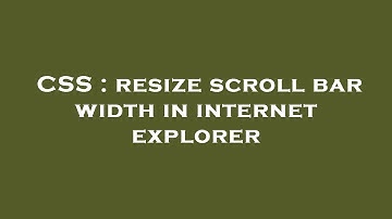 CSS : resize scroll bar width in internet explorer