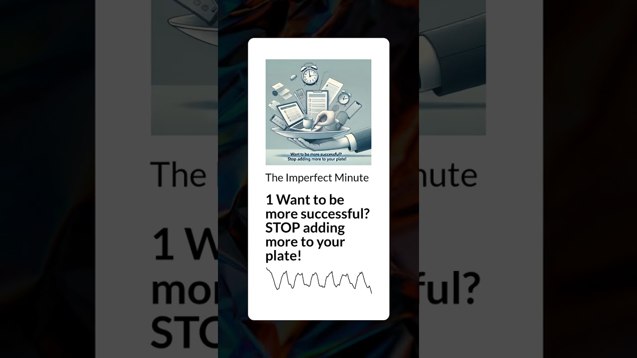 Want to be more successful? STOP adding more to your plate! | The Imperfect Minute