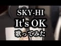 【歌ってみた】 It's OK / SKY-HI