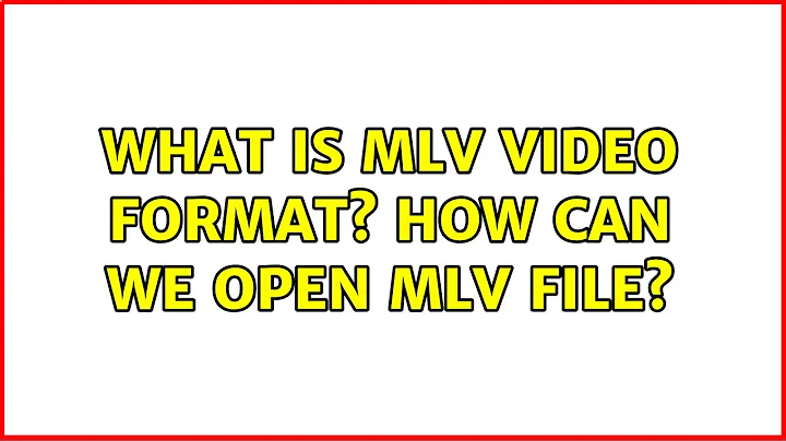 What is mlv video format? How can we open mlv file?