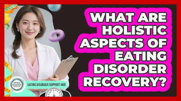 What Are Holistic Aspects Of Eating Disorder Recovery?