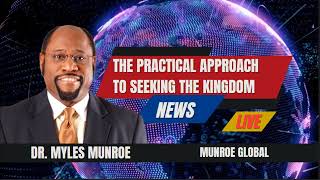The Practical Approach To Seeking The Kingdom - Dr. Myles Munroe