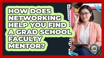 How Does Networking Help You Find A Grad School Faculty Mentor? - Grad School Mindset