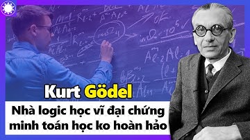 Kurt Gödel - Nhà Logic Học Vĩ Đại Đã Chứng Minh Toán Học Không Hoàn Hảo