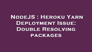 NodeJS : Heroku Yarn Deployment Issue: Double Resolving packages