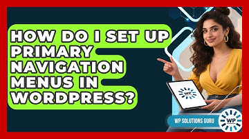 How Do I Set Up Primary Navigation Menus In WordPress? - WP Solutions Guru