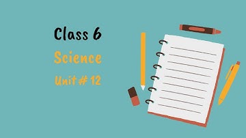 class 6, Science, Unit # 12