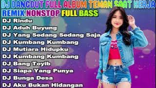 DJ DANGDUT NONSTOP FULL ALBUM - REMIX TERBAIK FULL BASS ENAK DIDENGAR SAMBIL KERJA