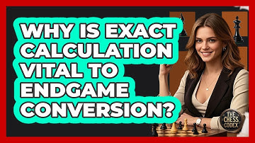 Why Is Exact Calculation Vital To Endgame Conversion?