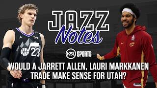 Would a Jarrett Allen or Lauri Markkanen trade make sense for the Utah Jazz? | Jazz Notes
