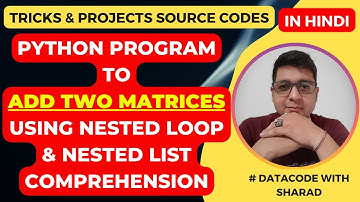 Python Program to Add Two Matrices using Nested Loop & List Comprehension | Python Tutorial in Hindi
