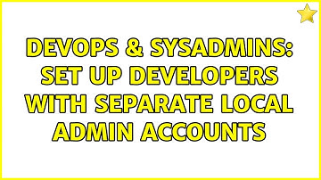 DevOps & SysAdmins: Set up Developers with separate local admin accounts (2 Solutions!!)