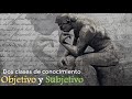 Dos clases de conocimiento: Objetivo y Subjetivo