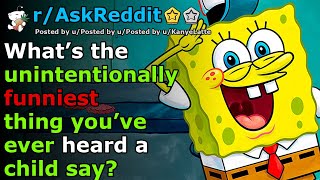 What’s the unintentionally funniest thing you’ve ever heard a child say? | r/AskReddit