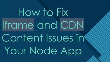 How to Fix Iframe and CDN Content Issues in Your Node App