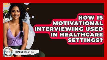 How Is Motivational Interviewing Used In Healthcare Settings? - Cognitive Therapy Hub