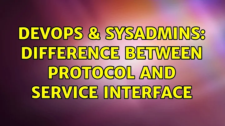 DevOps & SysAdmins: Difference between protocol and service interface