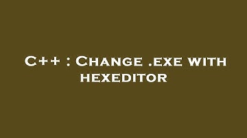 C++ : Change .exe with hexeditor