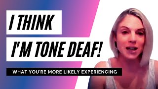 Do you think you're tone deaf?  What you're more likely experiencing (which is not tone deafness)!