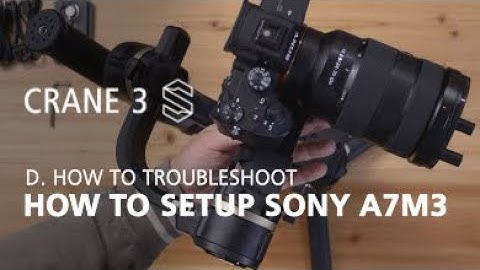 Zhiyun Crane 3S OFFICIAL tutorials D7 how to setup SONY A7M3