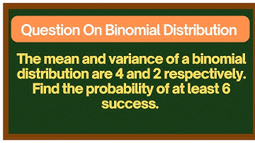 The mean and variance of a binomial distribution are 4 and 2 respectively. Find the probability