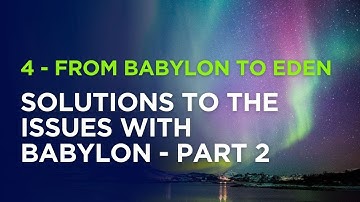 4 - From Babylon to Eden  - Solutions to the issues with Babylon  - Part 2