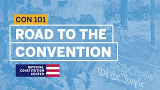 Road to the Constitutional Convention | Constitution 101