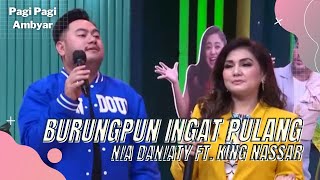 BURUNGPUN INGAT PULANG | NIA DANIATY FT KING NASSAR | PAGI PAGI AMBYAR (27/1/22) P4