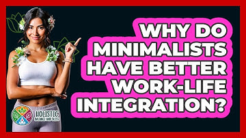 Why Do Minimalists Have Better Work-life Integration? - Holistic Balance And Bliss