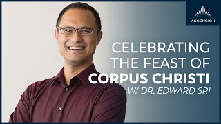 Celebrating the Feast of Corpus Christi with Dr. Edward Sri