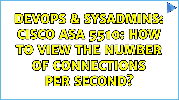 DevOps & SysAdmins: CISCO ASA 5510: How to view the number of connections per second?