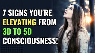 7 Signs You're Elevating from 3D to 5D Consciousness! | Awakening | Spirituality | Chosen Ones