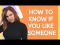 How To Know If You Like Someone – 18 Signs
