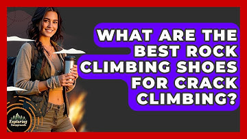 What Are The Best Rock Climbing Shoes For Crack Climbing? - Exploring Campgrounds