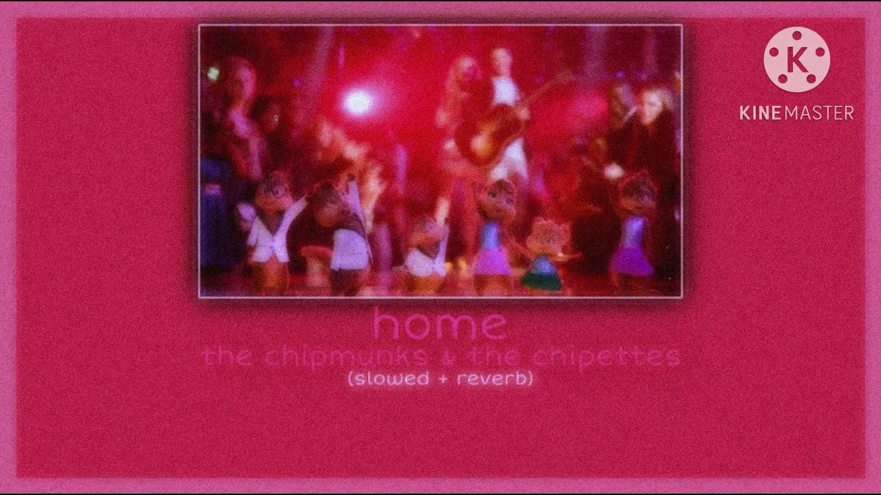 home ~ alvin and the chipmunks & the chipettes - (slowed + reverb)