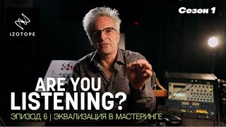 картинка: Вы слушаете? Сезон 1. Эп.6 | Эквализация в мастеринге | iZotope